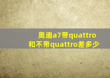 奥迪a7带quattro和不带quattro差多少