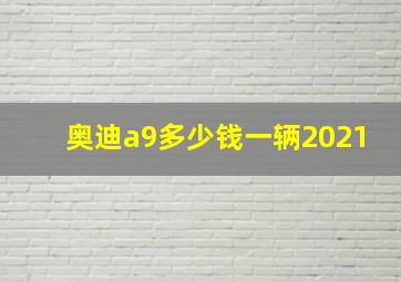 奥迪a9多少钱一辆2021