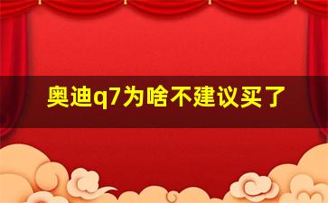 奥迪q7为啥不建议买了