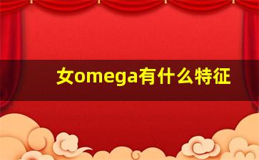 女omega有什么特征