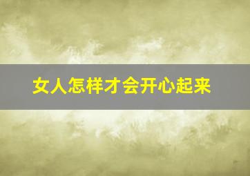 女人怎样才会开心起来