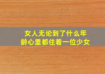 女人无论到了什么年龄心里都住着一位少女