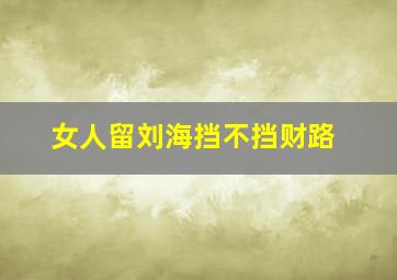 女人留刘海挡不挡财路