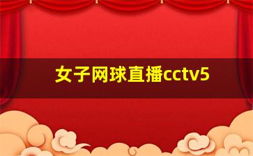 女子网球直播cctv5