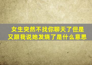 女生突然不找你聊天了但是又跟我说她发烧了是什么意思