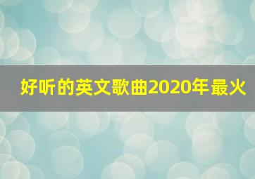 好听的英文歌曲2020年最火