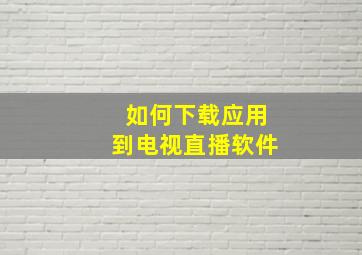 如何下载应用到电视直播软件