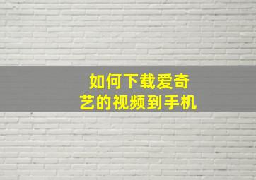 如何下载爱奇艺的视频到手机