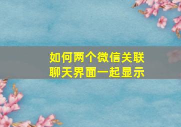 如何两个微信关联聊天界面一起显示