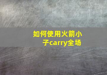 如何使用火箭小子carry全场