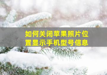 如何关闭苹果照片位置显示手机型号信息