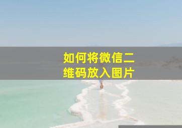 如何将微信二维码放入图片