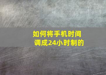 如何将手机时间调成24小时制的