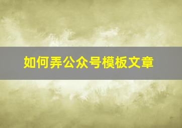 如何弄公众号模板文章