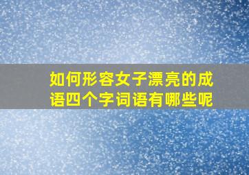 如何形容女子漂亮的成语四个字词语有哪些呢