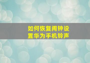 如何恢复闹钟设置华为手机铃声