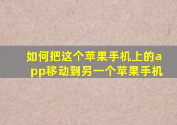 如何把这个苹果手机上的app移动到另一个苹果手机