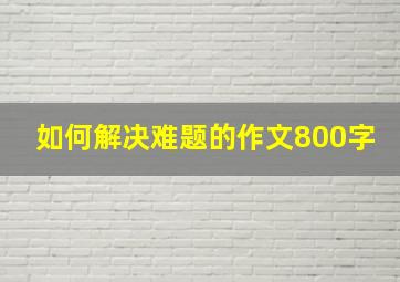 如何解决难题的作文800字