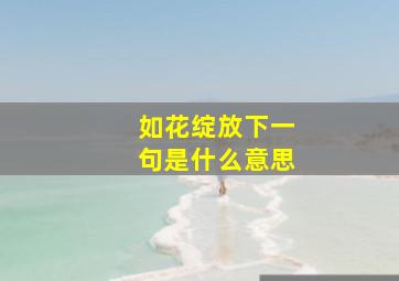 如花绽放下一句是什么意思