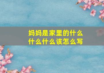 妈妈是家里的什么什么什么该怎么写