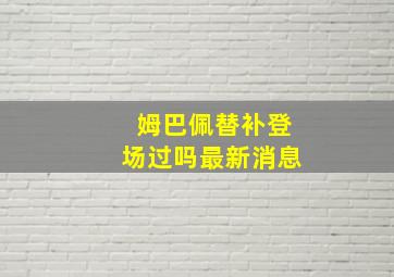 姆巴佩替补登场过吗最新消息