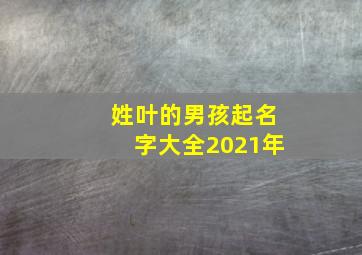 姓叶的男孩起名字大全2021年