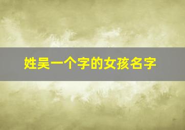 姓吴一个字的女孩名字