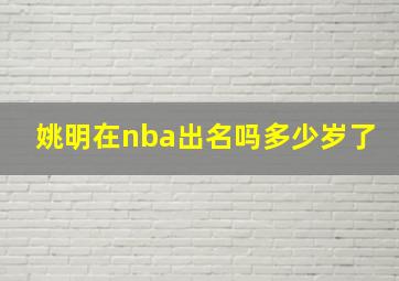 姚明在nba出名吗多少岁了