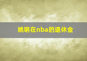 姚明在nba的退休金