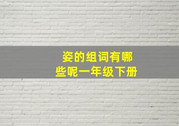 姿的组词有哪些呢一年级下册