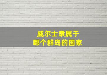 威尔士隶属于哪个群岛的国家