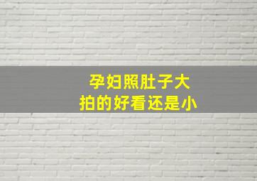 孕妇照肚子大拍的好看还是小