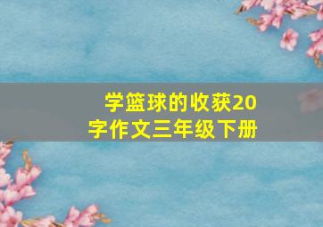 学篮球的收获20字作文三年级下册