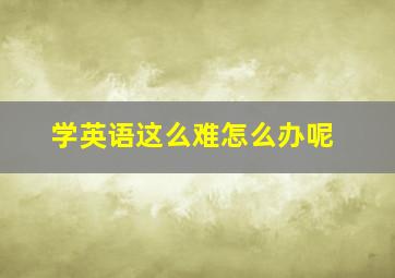 学英语这么难怎么办呢