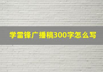 学雷锋广播稿300字怎么写