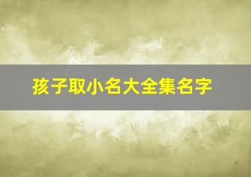 孩子取小名大全集名字