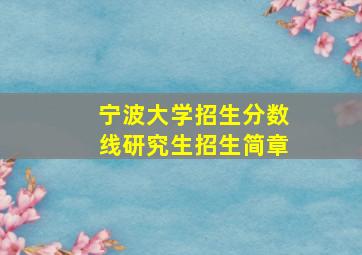 宁波大学招生分数线研究生招生简章