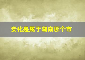 安化是属于湖南哪个市