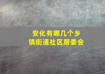 安化有哪几个乡镇街道社区居委会