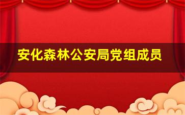 安化森林公安局党组成员