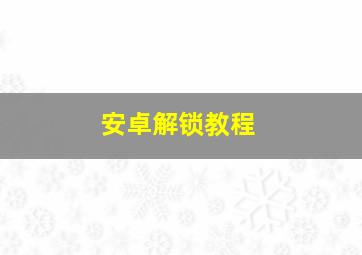 安卓解锁教程