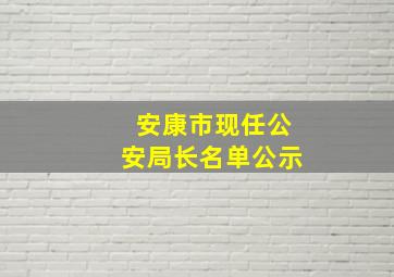 安康市现任公安局长名单公示