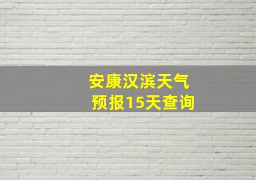 安康汉滨天气预报15天查询