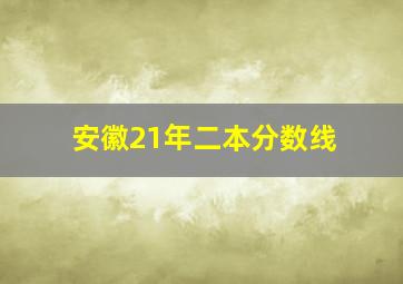 安徽21年二本分数线