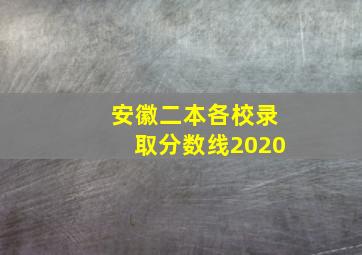 安徽二本各校录取分数线2020