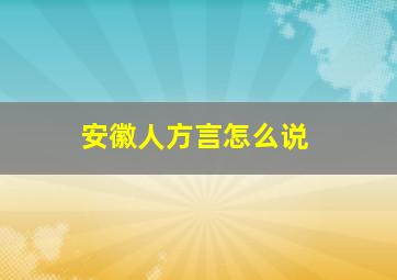 安徽人方言怎么说