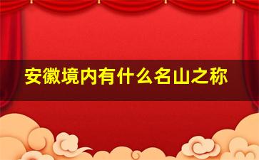 安徽境内有什么名山之称