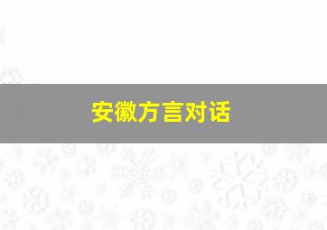 安徽方言对话