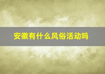 安徽有什么风俗活动吗