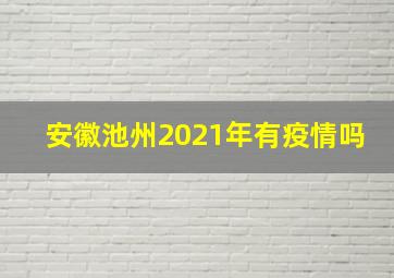 安徽池州2021年有疫情吗